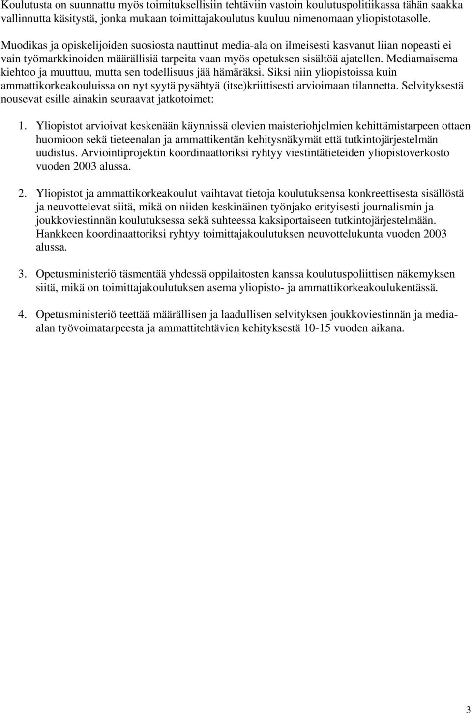 Mediamaisema kiehtoo ja muuttuu, mutta sen todellisuus jää hämäräksi. Siksi niin yliopistoissa kuin ammattikorkeakouluissa on nyt syytä pysähtyä (itse)kriittisesti arvioimaan tilannetta.