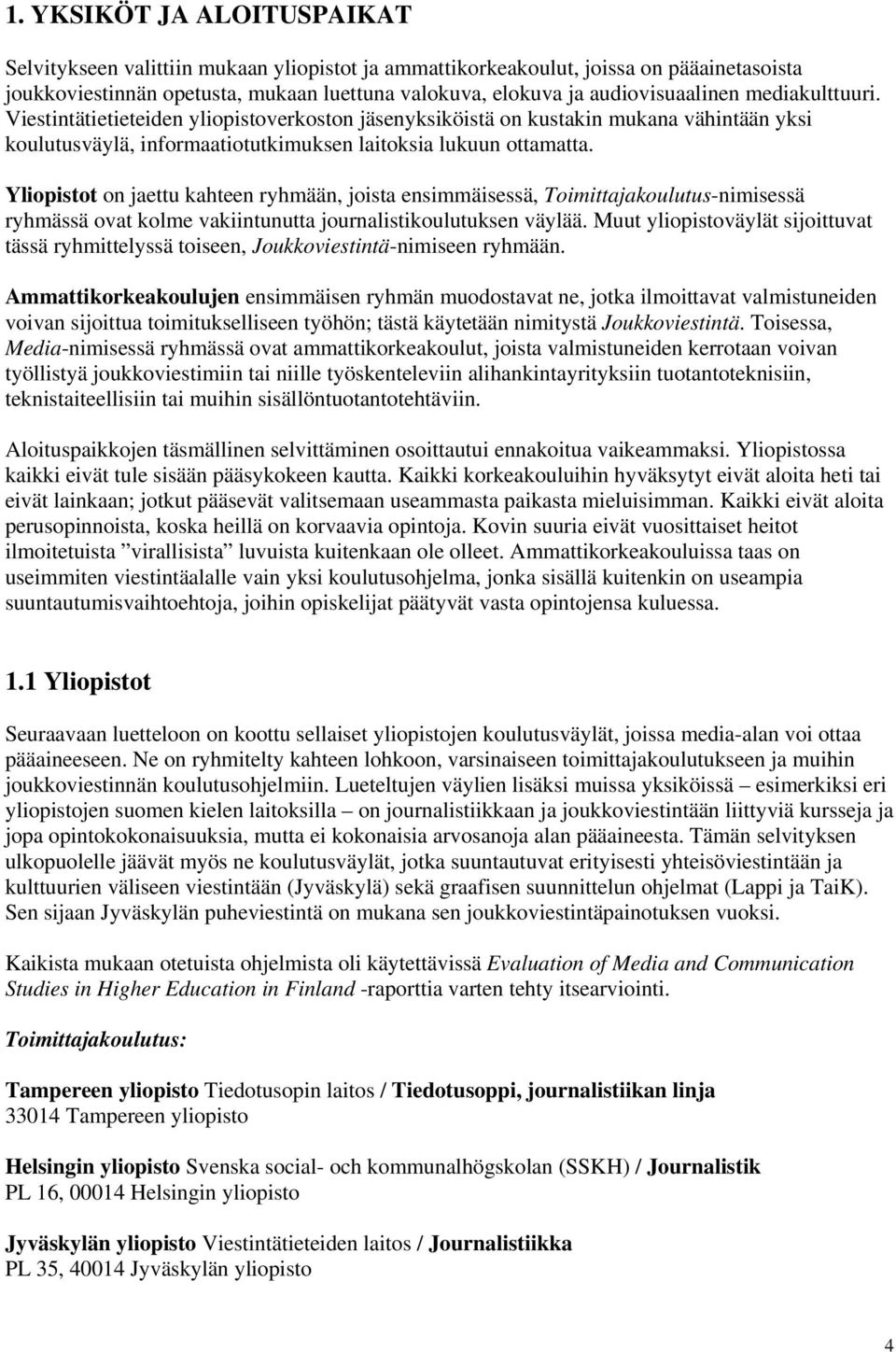 Yliopistot on jaettu kahteen ryhmään, joista ensimmäisessä, Toimittajakoulutus-nimisessä ryhmässä ovat kolme vakiintunutta journalistikoulutuksen väylää.