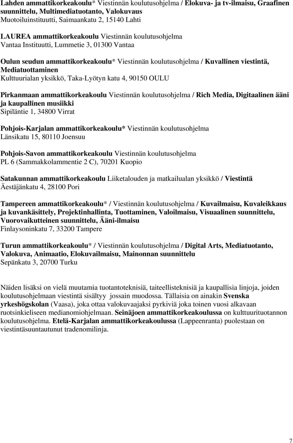 Kulttuurialan yksikkö, Taka-Lyötyn katu 4, 90150 OULU Pirkanmaan ammattikorkeakoulu Viestinnän koulutusohjelma / Rich Media, Digitaalinen ääni ja kaupallinen musiikki Sipiläntie 1, 34800 Virrat