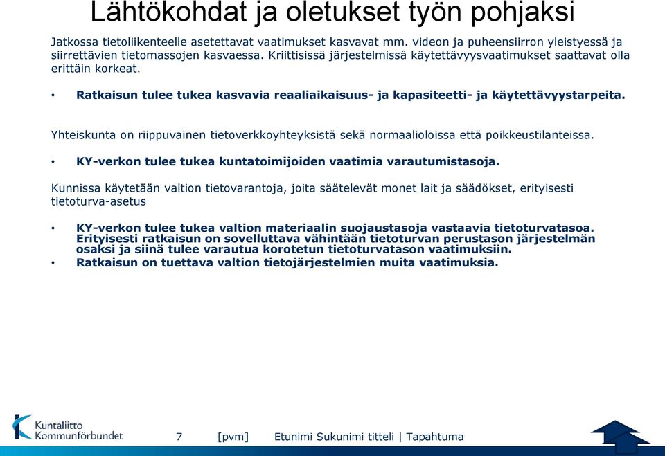 Yhteiskunta on riippuvainen tietoverkkoyhteyksistä sekä normaalioloissa että poikkeustilanteissa. KY-verkon tulee tukea kuntatoimijoiden vaatimia varautumistasoja.