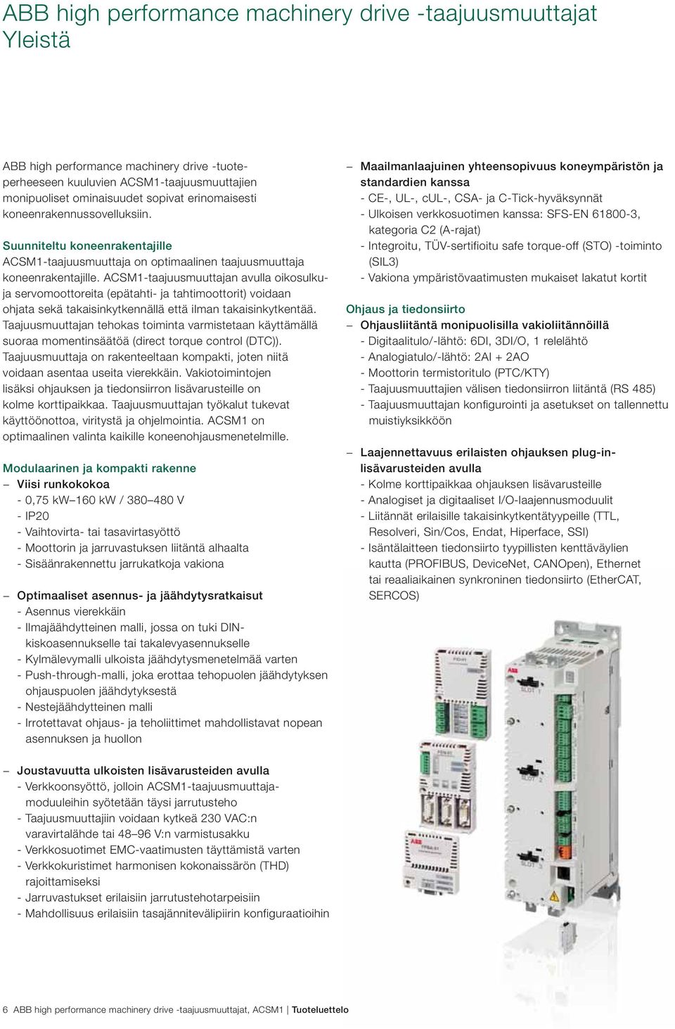 ACSM1-taajuusmuuttajan avulla oikosulkuja servomoottoreita (epätahti- ja tahtimoottorit) voidaan ohjata sekä takaisinkytkennällä että ilman takaisinkytkentää.