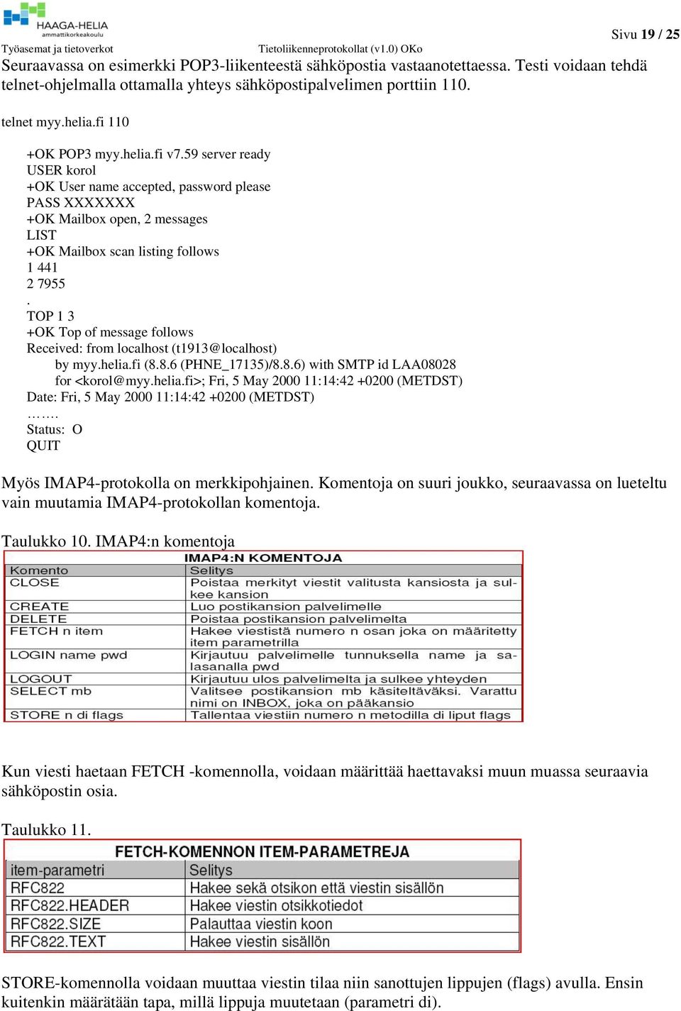 TOP 1 3 +OK Top of message follows Received: from localhost (t1913@localhost) by myy.helia.fi (8.8.6 (PHNE_17135)/8.8.6) with SMTP id LAA08028 for <korol@myy.helia.fi>; Fri, 5 May 2000 11:14:42 +0200 (METDST) Date: Fri, 5 May 2000 11:14:42 +0200 (METDST).