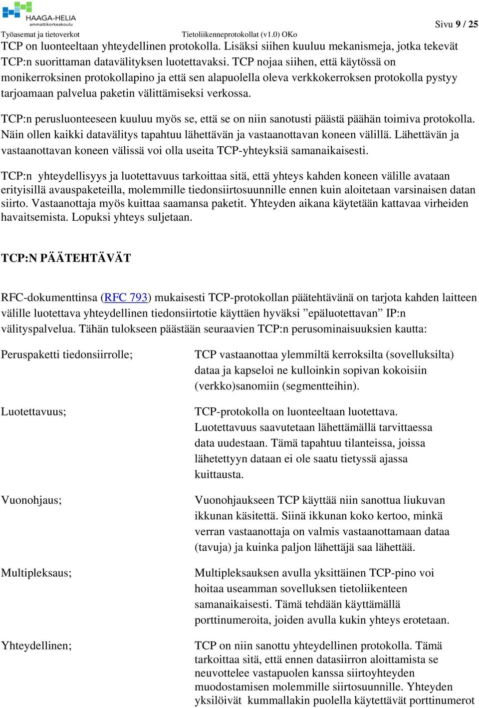 TCP:n perusluonteeseen kuuluu myös se, että se on niin sanotusti päästä päähän toimiva protokolla. Näin ollen kaikki datavälitys tapahtuu lähettävän ja vastaanottavan koneen välillä.