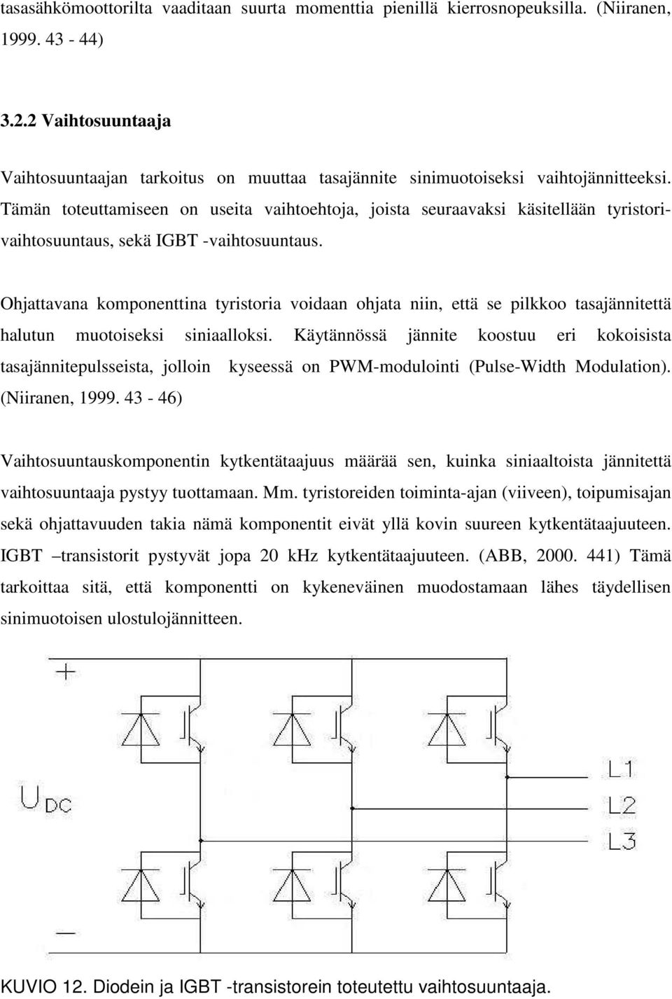 Tämän toteuttamiseen on useita vaihtoehtoja, joista seuraavaksi käsitellään tyristorivaihtosuuntaus, sekä IGBT -vaihtosuuntaus.