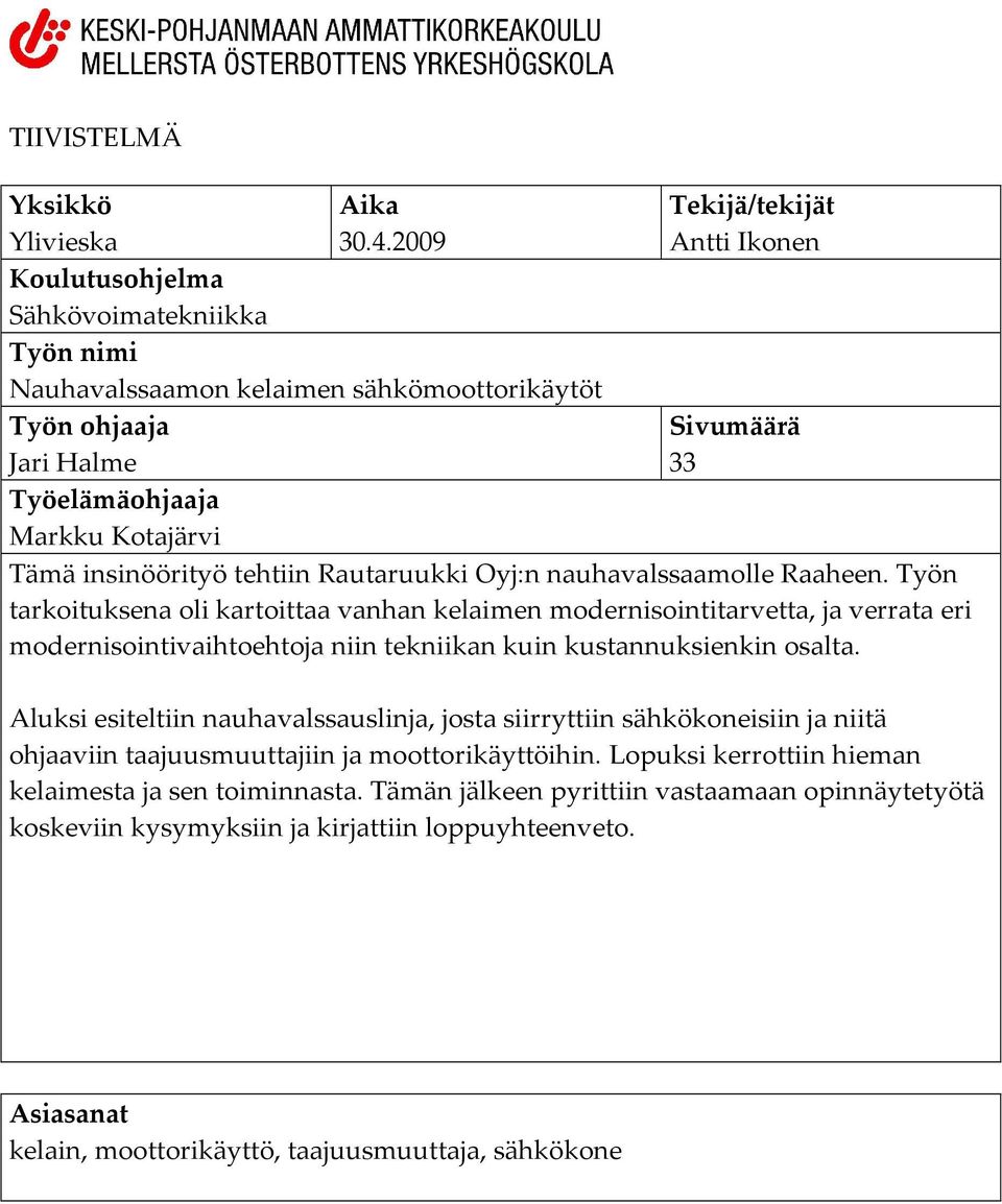 insinöörityö tehtiin Rautaruukki Oyj:n nauhavalssaamolle Raaheen.