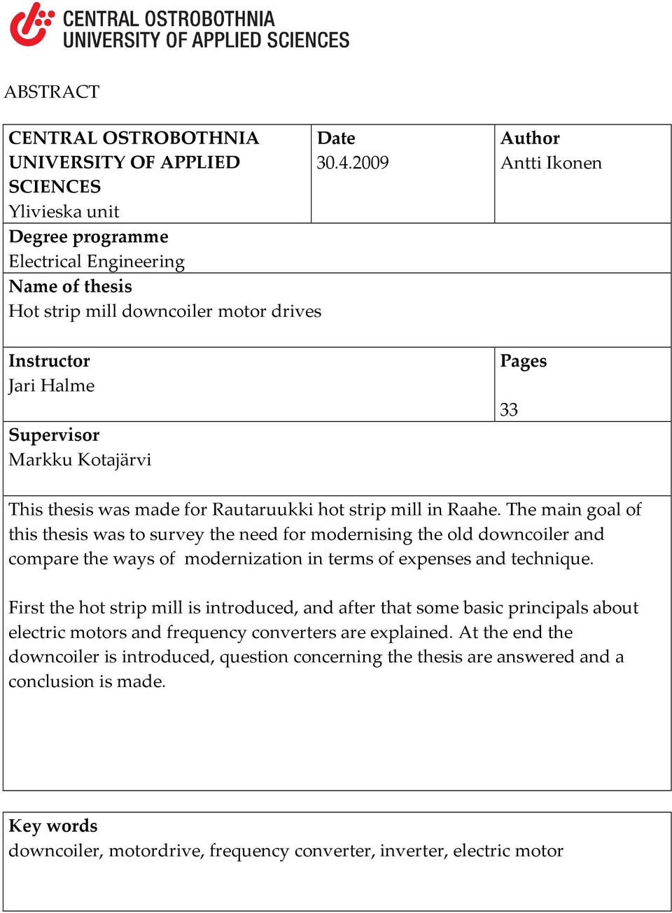 The main goal of this thesis was to survey the need for modernising the old downcoiler and compare the ways of modernization in terms of expenses and technique.