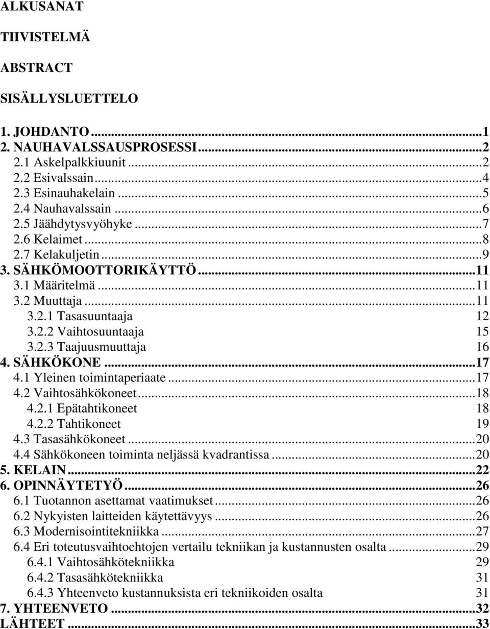 SÄHKÖKONE...17 4.1 Yleinen toimintaperiaate...17 4.2 Vaihtosähkökoneet...18 4.2.1 Epätahtikoneet 18 4.2.2 Tahtikoneet 19 4.3 Tasasähkökoneet...20 4.4 Sähkökoneen toiminta neljässä kvadrantissa...20 5.