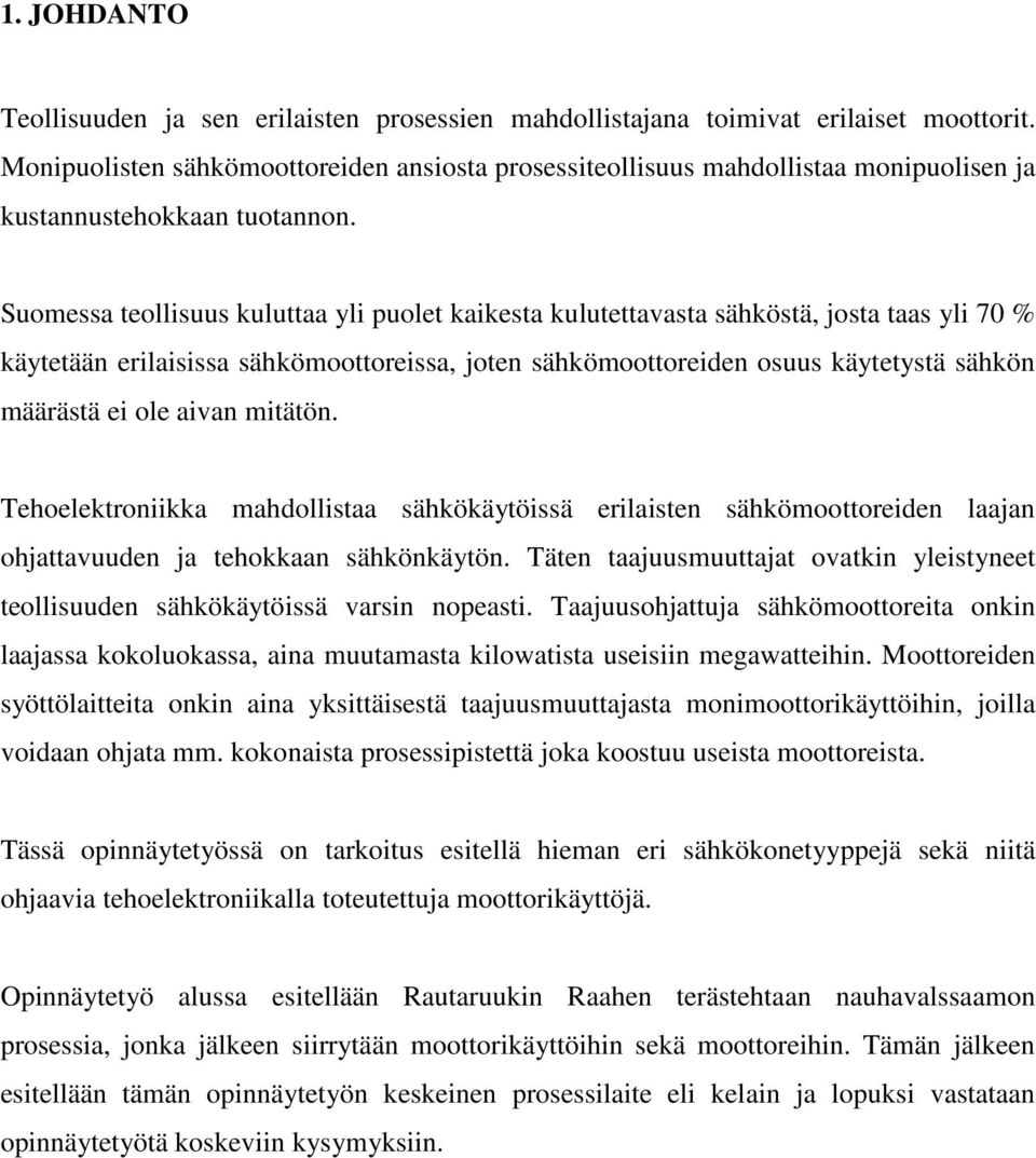 Suomessa teollisuus kuluttaa yli puolet kaikesta kulutettavasta sähköstä, josta taas yli 70 % käytetään erilaisissa sähkömoottoreissa, joten sähkömoottoreiden osuus käytetystä sähkön määrästä ei ole