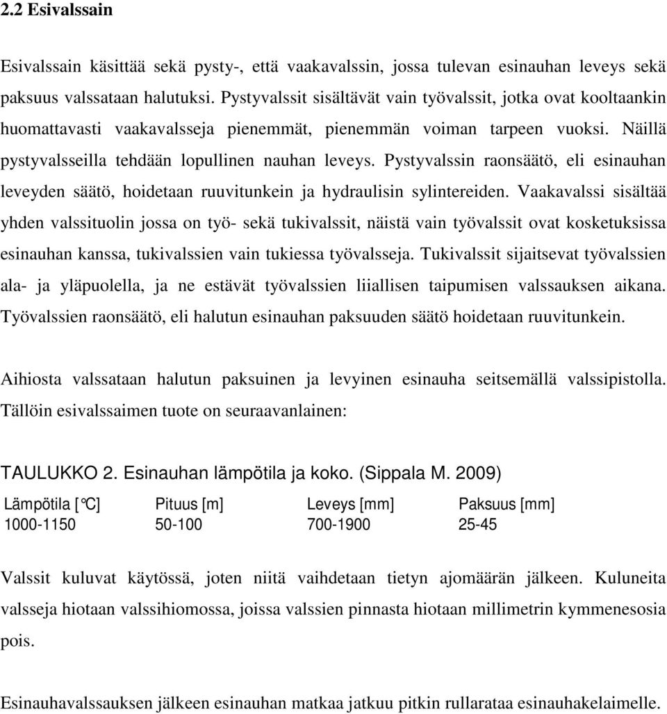 Pystyvalssin raonsäätö, eli esinauhan leveyden säätö, hoidetaan ruuvitunkein ja hydraulisin sylintereiden.