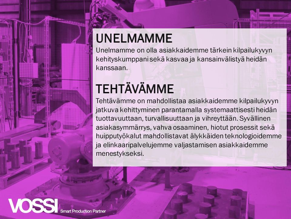 TEHTÄVÄMME Tehtävämme on mahdollistaa asiakkaidemme kilpailukyvyn jatkuva kehittyminen parantamalla systemaattisesti heidän