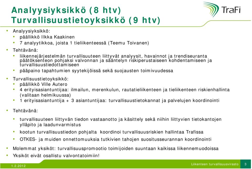 syytekijöissä sekä suojausten toimivuudessa Turvallisuustietoyksikkö: päällikkö Ville Autero 4 erityisasiantuntijaa: ilmailun, merenkulun, rautatieliikenteen ja tieliikenteen riskienhallinta