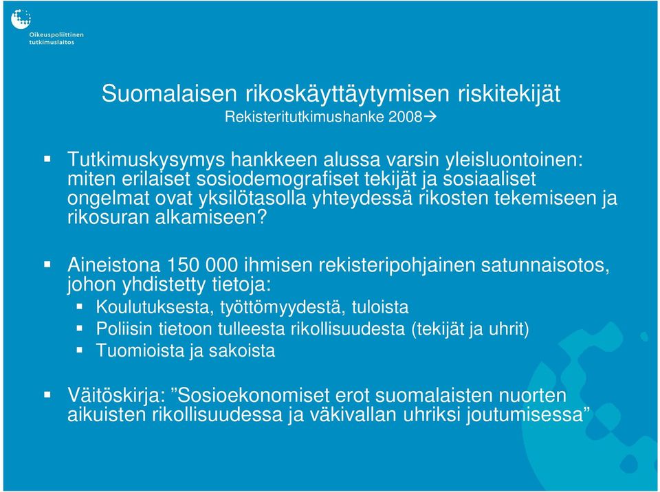 Aineistona 150 000 ihmisen rekisteripohjainen satunnaisotos, johon yhdistetty tietoja: Koulutuksesta, työttömyydestä, tuloista Poliisin tietoon