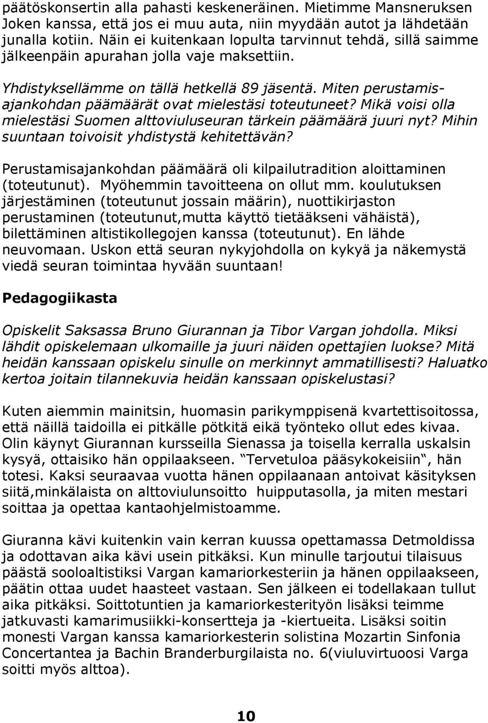 Miten perustamisajankohdan päämäärät ovat mielestäsi toteutuneet? Mikä voisi olla mielestäsi Suomen alttoviuluseuran tärkein päämäärä juuri nyt? Mihin suuntaan toivoisit yhdistystä kehitettävän?