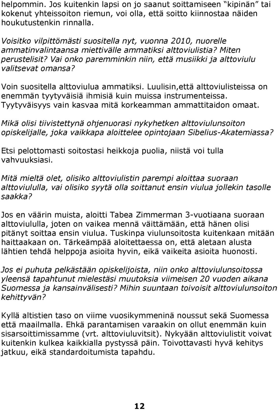 Vai onko paremminkin niin, että musiikki ja alttoviulu valitsevat omansa? Voin suositella alttoviulua ammatiksi.