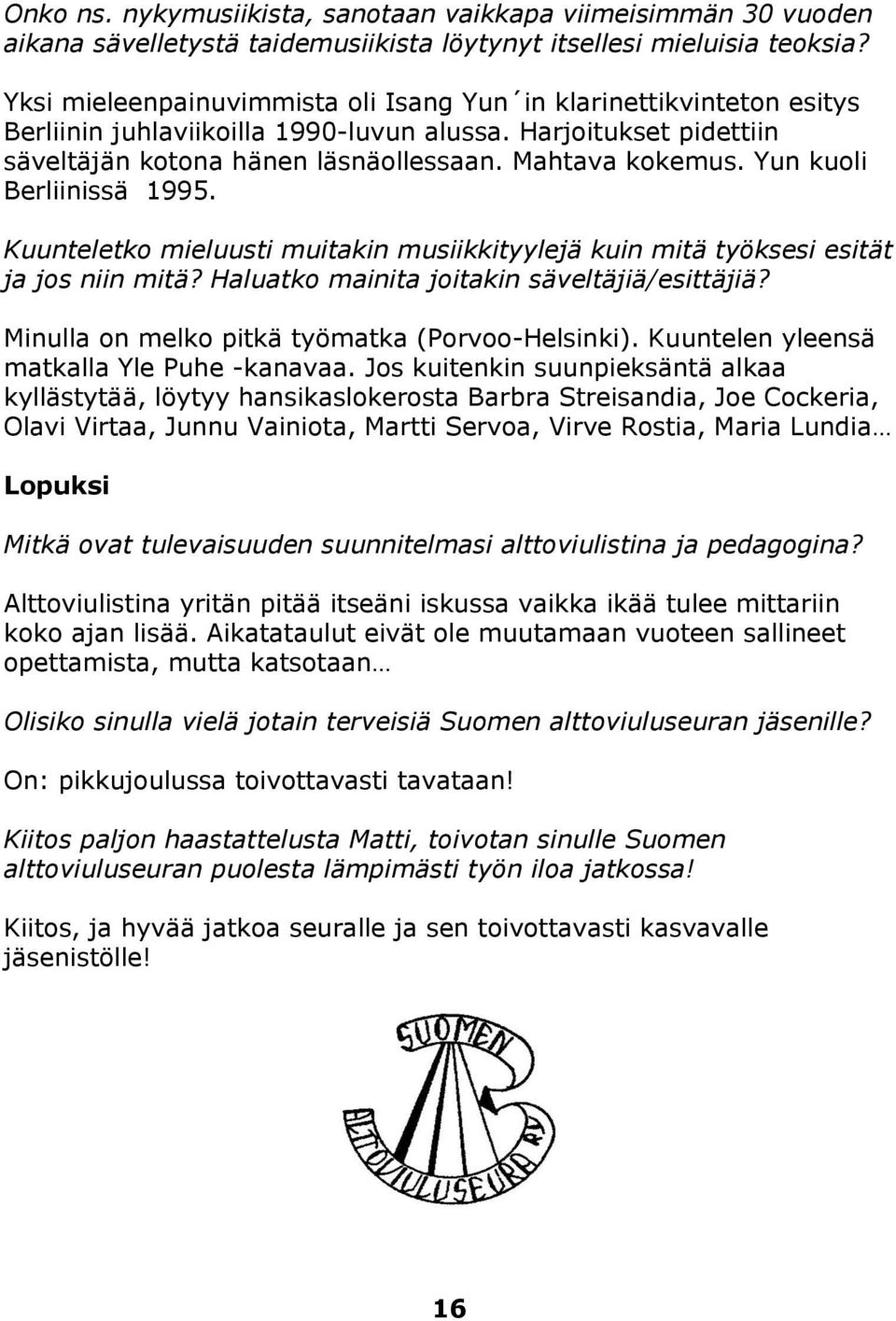 Yun kuoli Berliinissä 1995. Kuunteletko mieluusti muitakin musiikkityylejä kuin mitä työksesi esität ja jos niin mitä? Haluatko mainita joitakin säveltäjiä/esittäjiä?