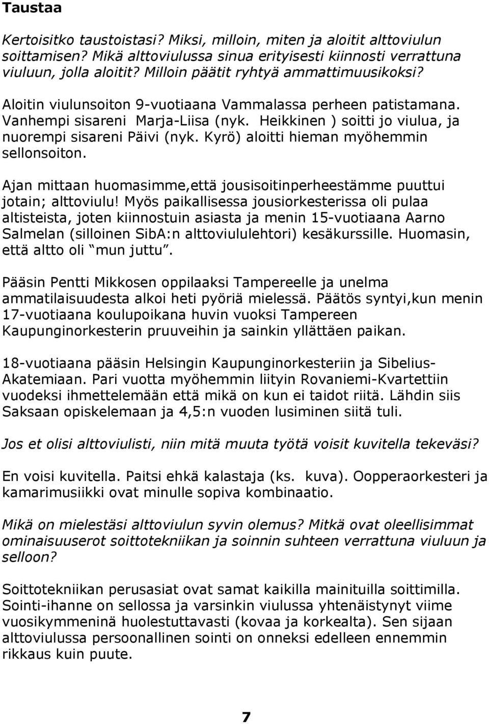 Heikkinen ) soitti jo viulua, ja nuorempi sisareni Päivi (nyk. Kyrö) aloitti hieman myöhemmin sellonsoiton. Ajan mittaan huomasimme,että jousisoitinperheestämme puuttui jotain; alttoviulu!