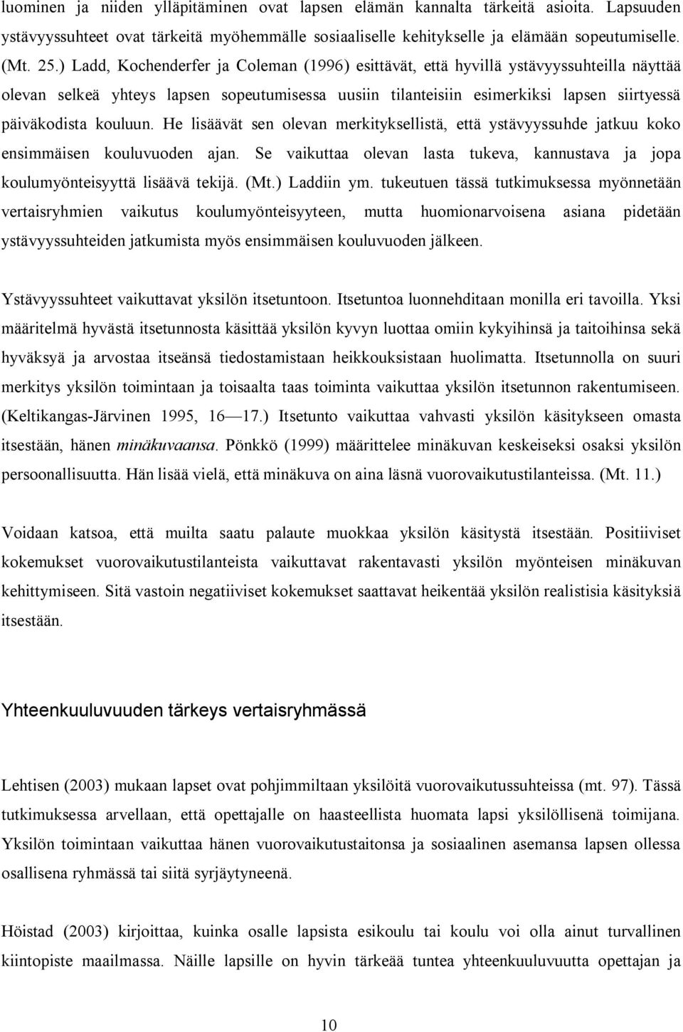 kouluun. He lisäävät sen olevan merkityksellistä, että ystävyyssuhde jatkuu koko ensimmäisen kouluvuoden ajan. Se vaikuttaa olevan lasta tukeva, kannustava ja jopa koulumyönteisyyttä lisäävä tekijä.