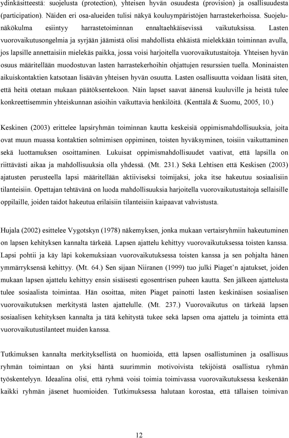 Lasten vuorovaikutusongelmia ja syrjään jäämistä olisi mahdollista ehkäistä mielekkään toiminnan avulla, jos lapsille annettaisiin mielekäs paikka, jossa voisi harjoitella vuorovaikutustaitoja.