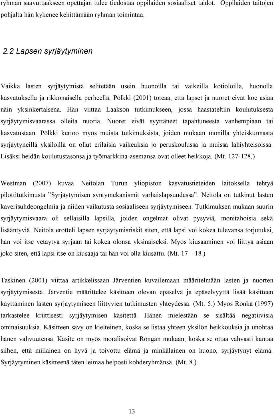 eivät koe asiaa näin yksinkertaisena. Hän viittaa Laakson tutkimukseen, jossa haastateltiin koulutuksesta syrjäytymisvaarassa olleita nuoria.