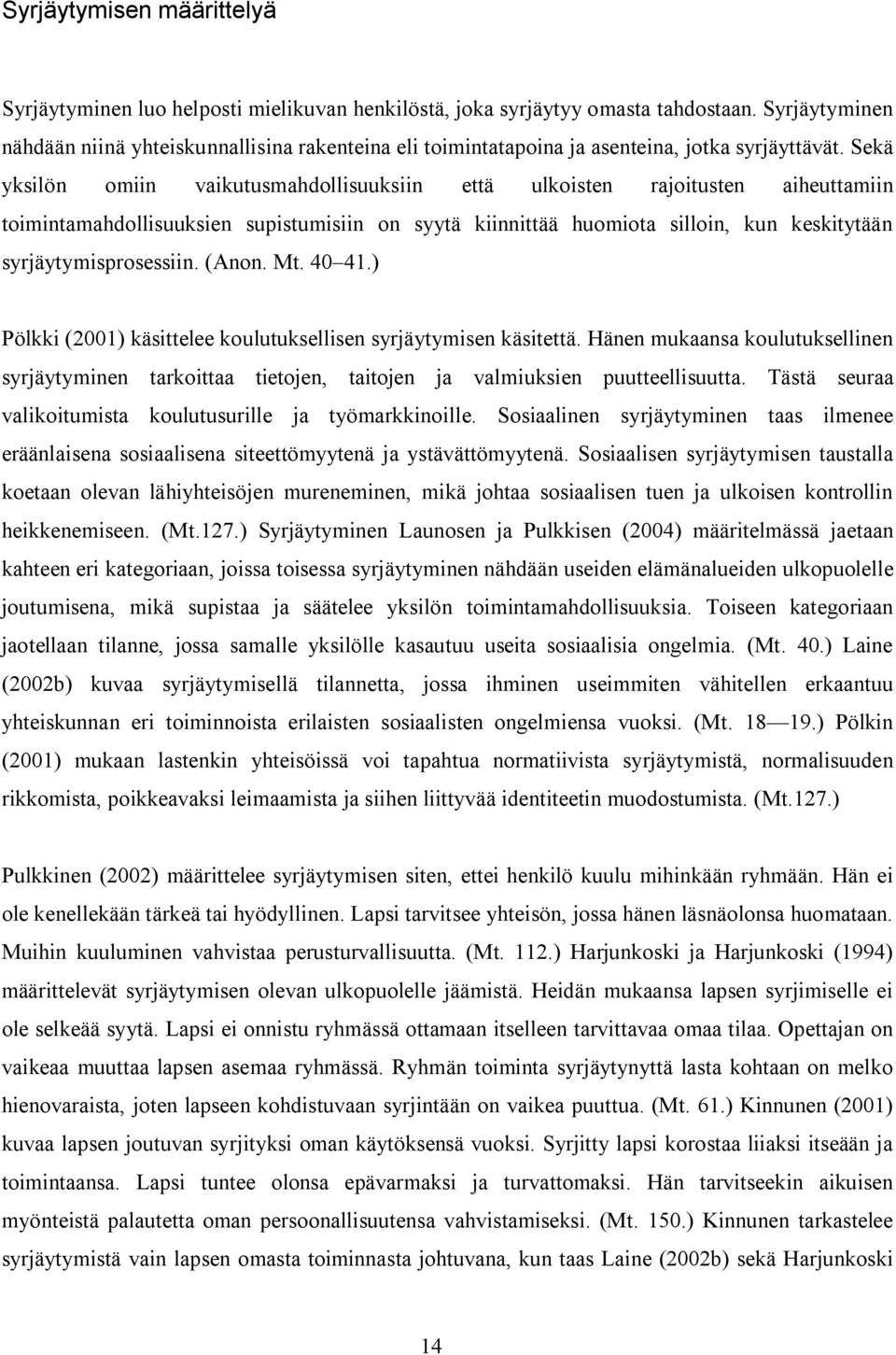 Sekä yksilön omiin vaikutusmahdollisuuksiin että ulkoisten rajoitusten aiheuttamiin toimintamahdollisuuksien supistumisiin on syytä kiinnittää huomiota silloin, kun keskitytään syrjäytymisprosessiin.