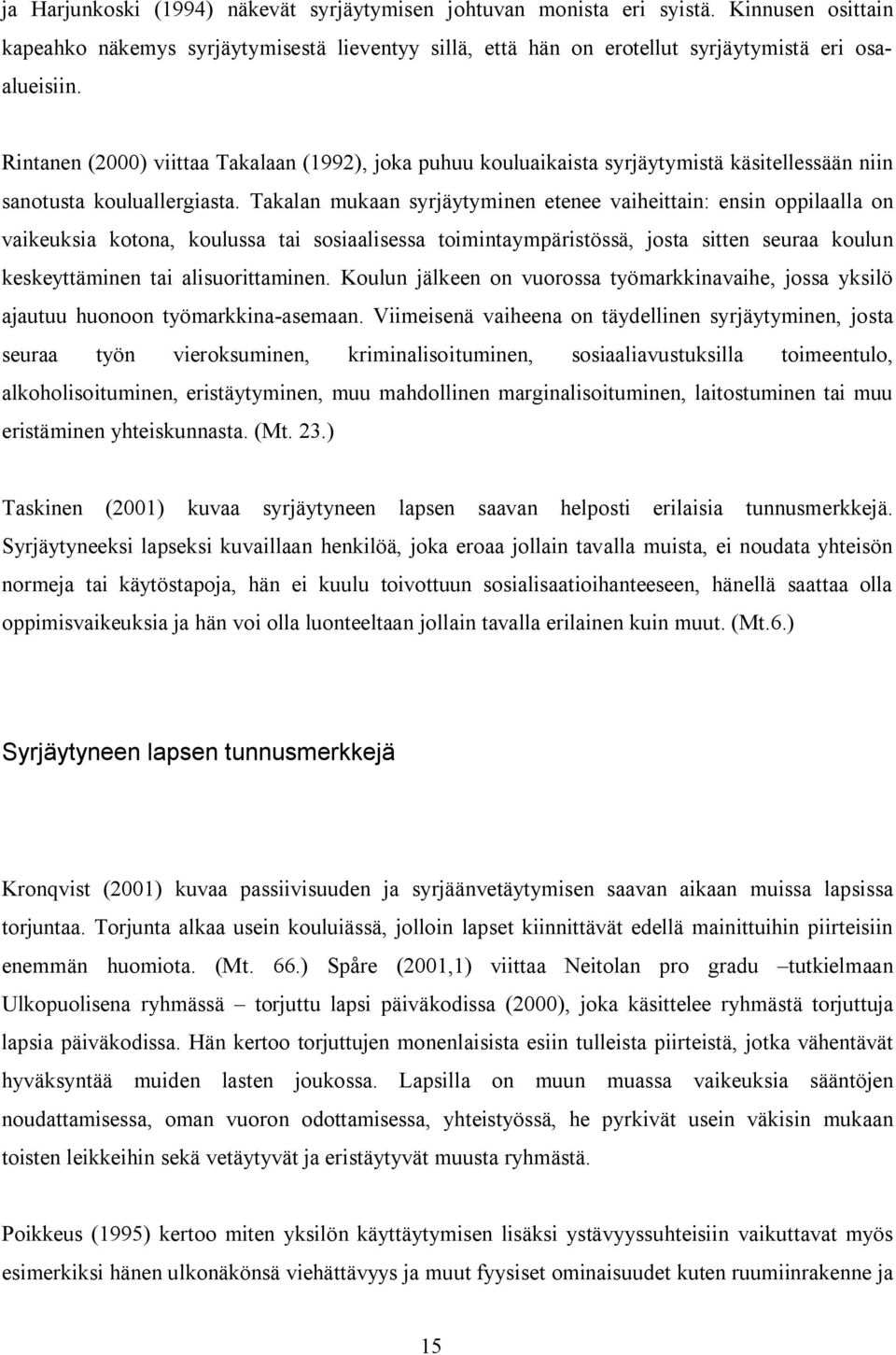 Takalan mukaan syrjäytyminen etenee vaiheittain: ensin oppilaalla on vaikeuksia kotona, koulussa tai sosiaalisessa toimintaympäristössä, josta sitten seuraa koulun keskeyttäminen tai alisuorittaminen.