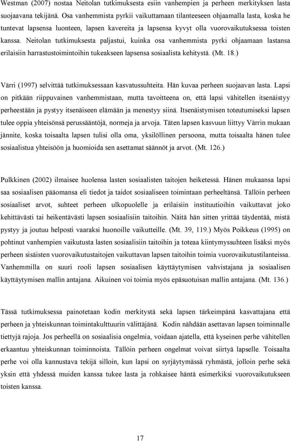 Neitolan tutkimuksesta paljastui, kuinka osa vanhemmista pyrki ohjaamaan lastansa erilaisiin harrastustoimintoihin tukeakseen lapsensa sosiaalista kehitystä. (Mt. 18.