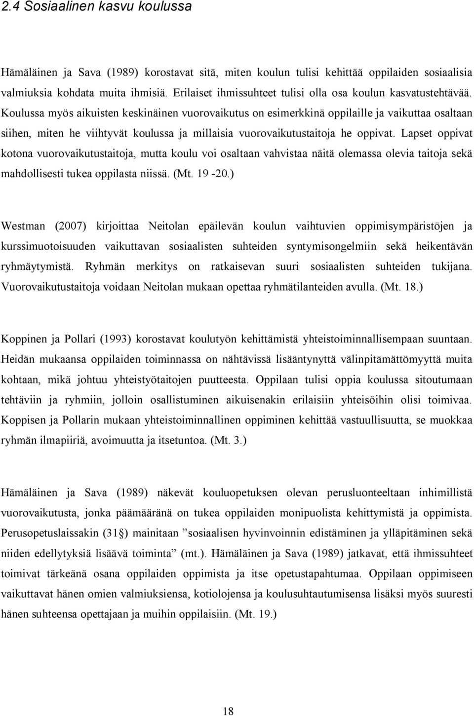 Koulussa myös aikuisten keskinäinen vuorovaikutus on esimerkkinä oppilaille ja vaikuttaa osaltaan siihen, miten he viihtyvät koulussa ja millaisia vuorovaikutustaitoja he oppivat.