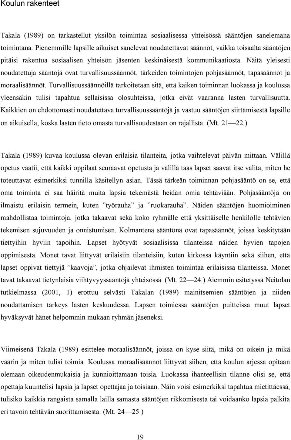 Näitä yleisesti noudatettuja sääntöjä ovat turvallisuussäännöt, tärkeiden toimintojen pohjasäännöt, tapasäännöt ja moraalisäännöt.