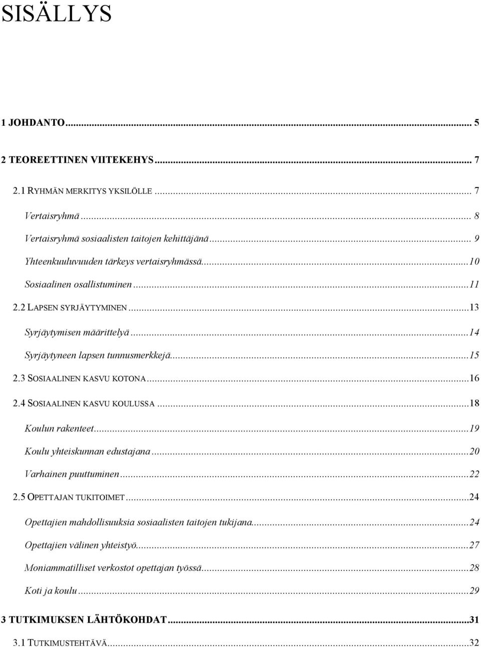 3 SOSIAALINEN KASVU KOTONA...16 2.4 SOSIAALINEN KASVU KOULUSSA...18 Koulun rakenteet...19 Koulu yhteiskunnan edustajana...20 Varhainen puuttuminen...22 2.5 OPETTAJAN TUKITOIMET.