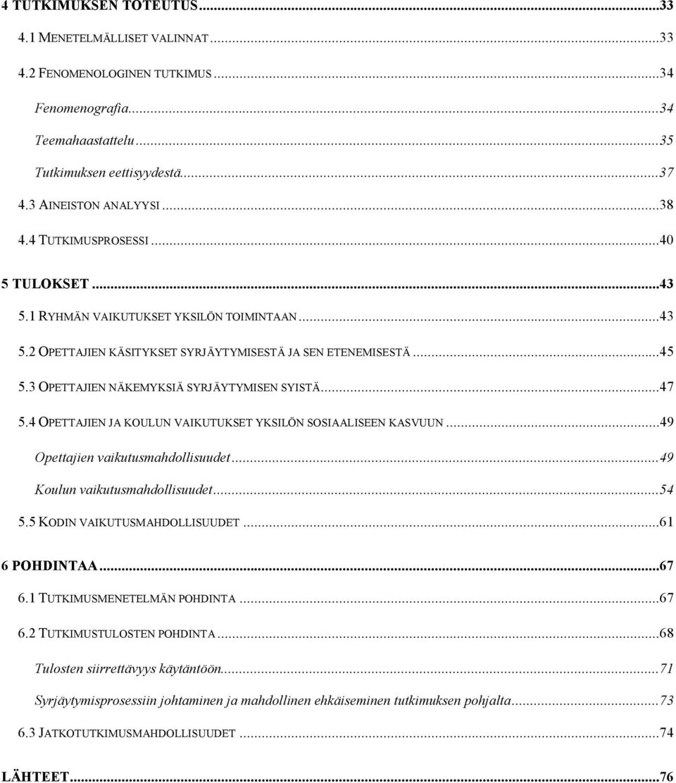 3 OPETTAJIEN NÄKEMYKSIÄ SYRJÄYTYMISEN SYISTÄ...47 5.4 OPETTAJIEN JA KOULUN VAIKUTUKSET YKSILÖN SOSIAALISEEN KASVUUN...49 Opettajien vaikutusmahdollisuudet...49 Koulun vaikutusmahdollisuudet...54 5.