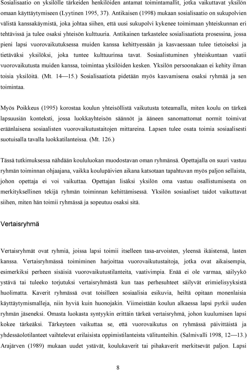 Antikainen tarkastelee sosialisaatiota prosessina, jossa pieni lapsi vuorovaikutuksessa muiden kanssa kehittyessään ja kasvaessaan tulee tietoiseksi ja tietäväksi yksilöksi, joka tuntee kulttuurinsa