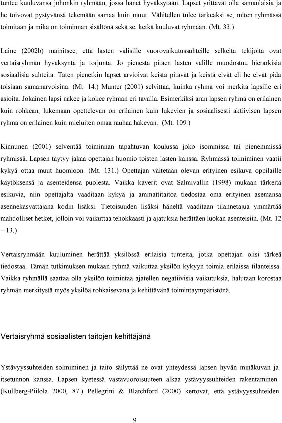 ) Laine (2002b) mainitsee, että lasten välisille vuorovaikutussuhteille selkeitä tekijöitä ovat vertaisryhmän hyväksyntä ja torjunta.