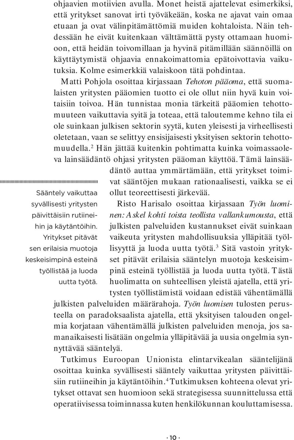 vaikutuksia. Kolme esimerkkiä valaiskoon tätä pohdintaa. Matti Pohjola osoittaa kirjassaan Tehoton pääoma, että suomalaisten yritysten pääomien tuotto ei ole ollut niin hyvä kuin voitaisiin toivoa.