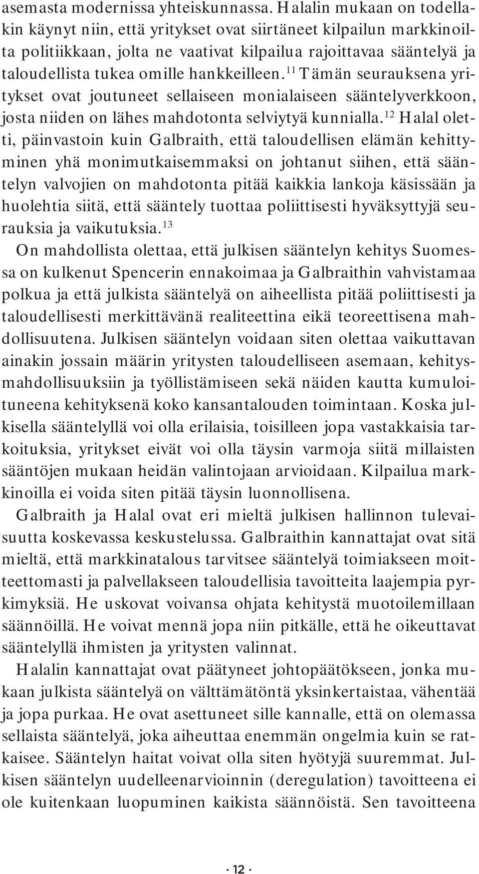 hankkeilleen. 11 Tämän seurauksena yritykset ovat joutuneet sellaiseen monialaiseen sääntelyverkkoon, josta niiden on lähes mahdotonta selviytyä kunnialla.