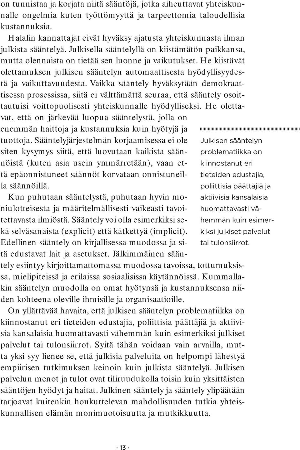 He kiistävät olettamuksen julkisen sääntelyn automaattisesta hyödyllisyydestä ja vaikuttavuudesta.