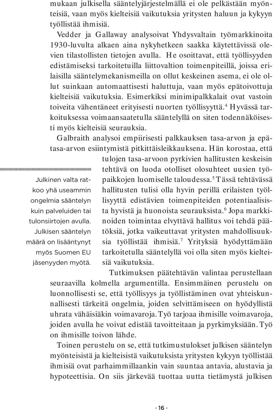 He osoittavat, että työllisyyden edistämiseksi tarkoitetuilla liittovaltion toimenpiteillä, joissa erilaisilla sääntelymekanismeilla on ollut keskeinen asema, ei ole ollut suinkaan automaattisesti