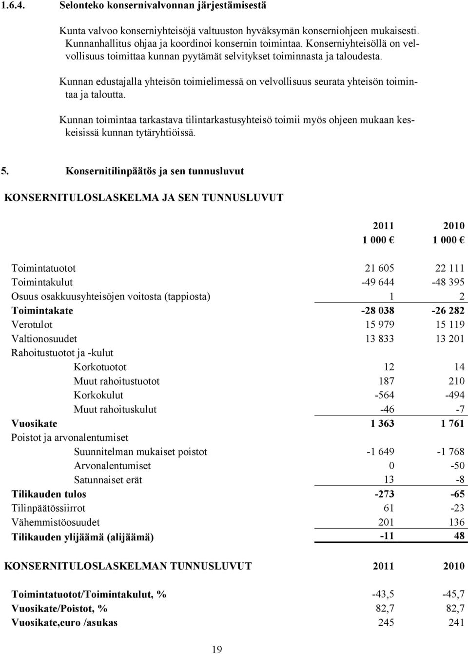 Kunnan toimintaa tarkastava tilintarkastusyhteisö toimii myös ohjeen mukaan keskeisissä kunnan tytäryhtiöissä. 5.