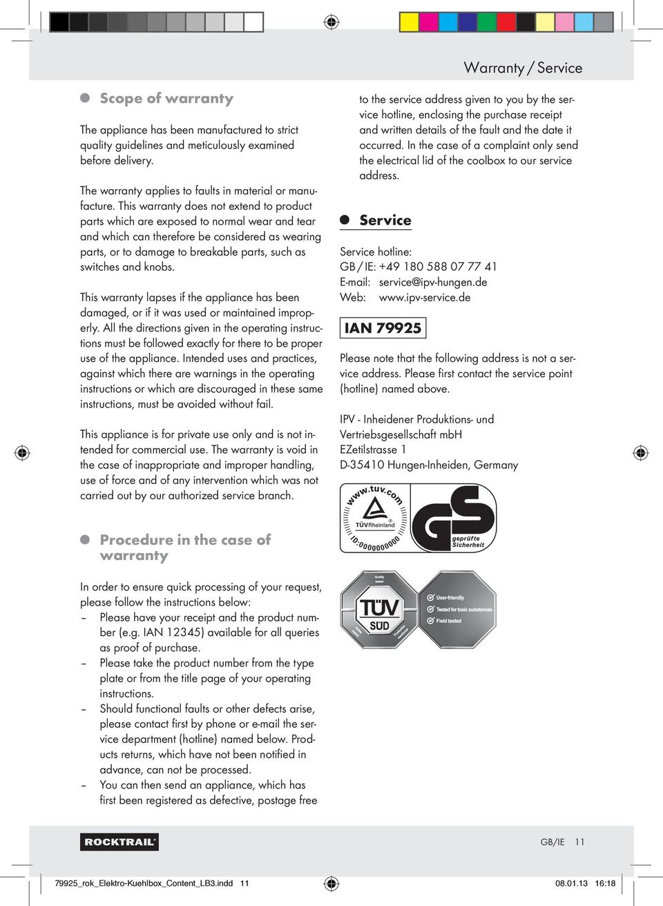 This warranty does not extend to product parts which are exposed to normal wear and tear and which can therefore be considered as wearing parts, or to damage to breakable parts, such as switches and