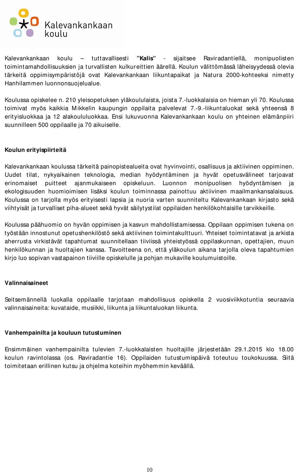 210 yleisopetuksen yläkoululaista, joista 7.-luokkalaisia on hieman yli 70. Koulussa toimivat myös kaikkia Mikkelin kaupungin oppilaita palvelevat 7.-9.