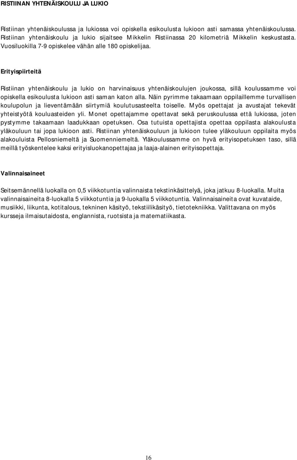 Erityispiirteitä Ristiinan yhtenäiskoulu ja lukio on harvinaisuus yhtenäiskoulujen joukossa, sillä koulussamme voi opiskella esikoulusta lukioon asti saman katon alla.