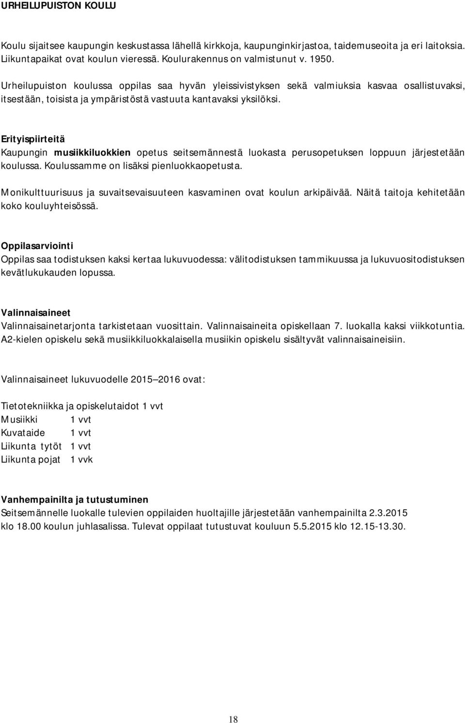 Erityispiirteitä Kaupungin musiikkiluokkien opetus seitsemännestä luokasta perusopetuksen loppuun järjestetään koulussa. Koulussamme on lisäksi pienluokkaopetusta.