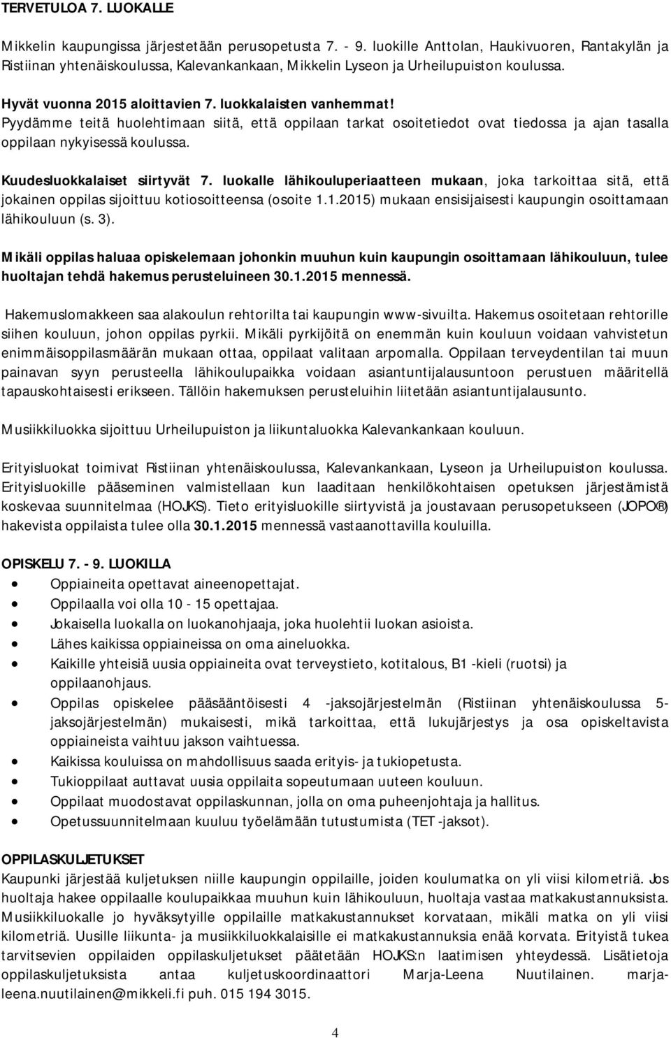 Pyydämme teitä huolehtimaan siitä, että oppilaan tarkat osoitetiedot ovat tiedossa ja ajan tasalla oppilaan nykyisessä koulussa. Kuudesluokkalaiset siirtyvät 7.