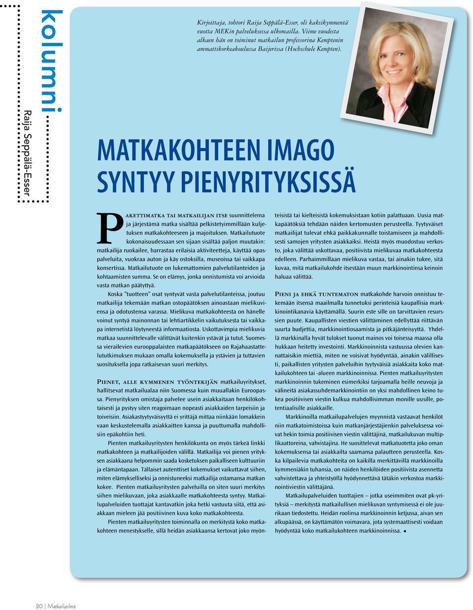 MATKAKOHTEEN IMAGO SYNTYY PIENYRITYKSISSÄ Pakettimatka tai matkailijan itse suunnittelema ja järjestämä matka sisältää pelkistetyimmillään kuljetuksen matkakohteeseen ja majoituksen.