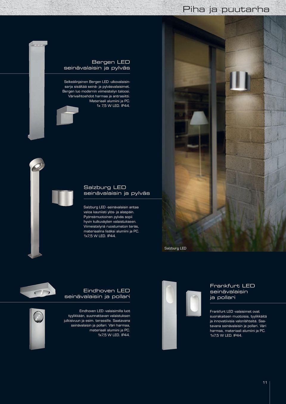 Pyöreä muotoinen pylväs sopii hyvin kulkuväylien valaistukseen. Viimeistelynä ruostumaton teräs, materiaalina lisäksi alumiini ja PC. 1x7,5 W LED. IP44.