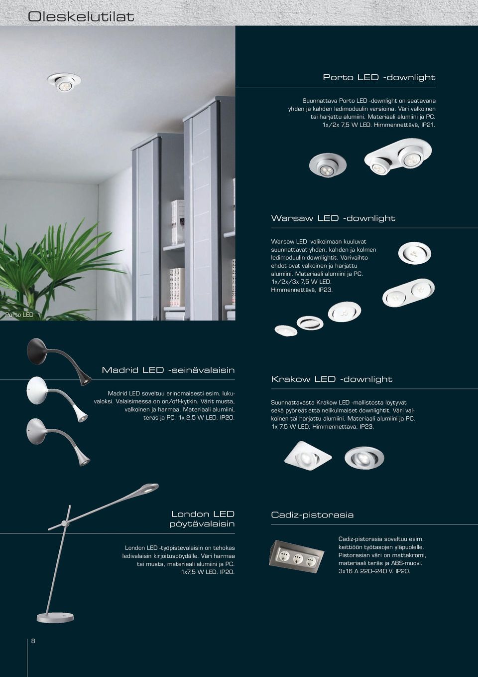 Värivaihtoehdot ovat valkoinen ja harjattu alumiini. Materiaali alumiini ja PC. 1x/2x/3x 7,5 W LED. Himmennettävä, IP23. Porto LED Madrid LED -seinävalaisin Madrid LED soveltuu erinomaisesti esim.
