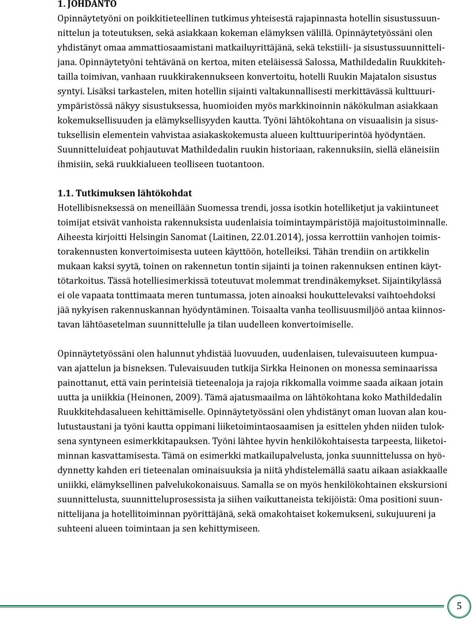 Opinnäytetyöni tehtävänä on kertoa, miten eteläisessä Salossa, Mathildedalin Ruukkitehtailla toimivan, vanhaan ruukkirakennukseen konvertoitu, hotelli Ruukin Majatalon sisustus syntyi.