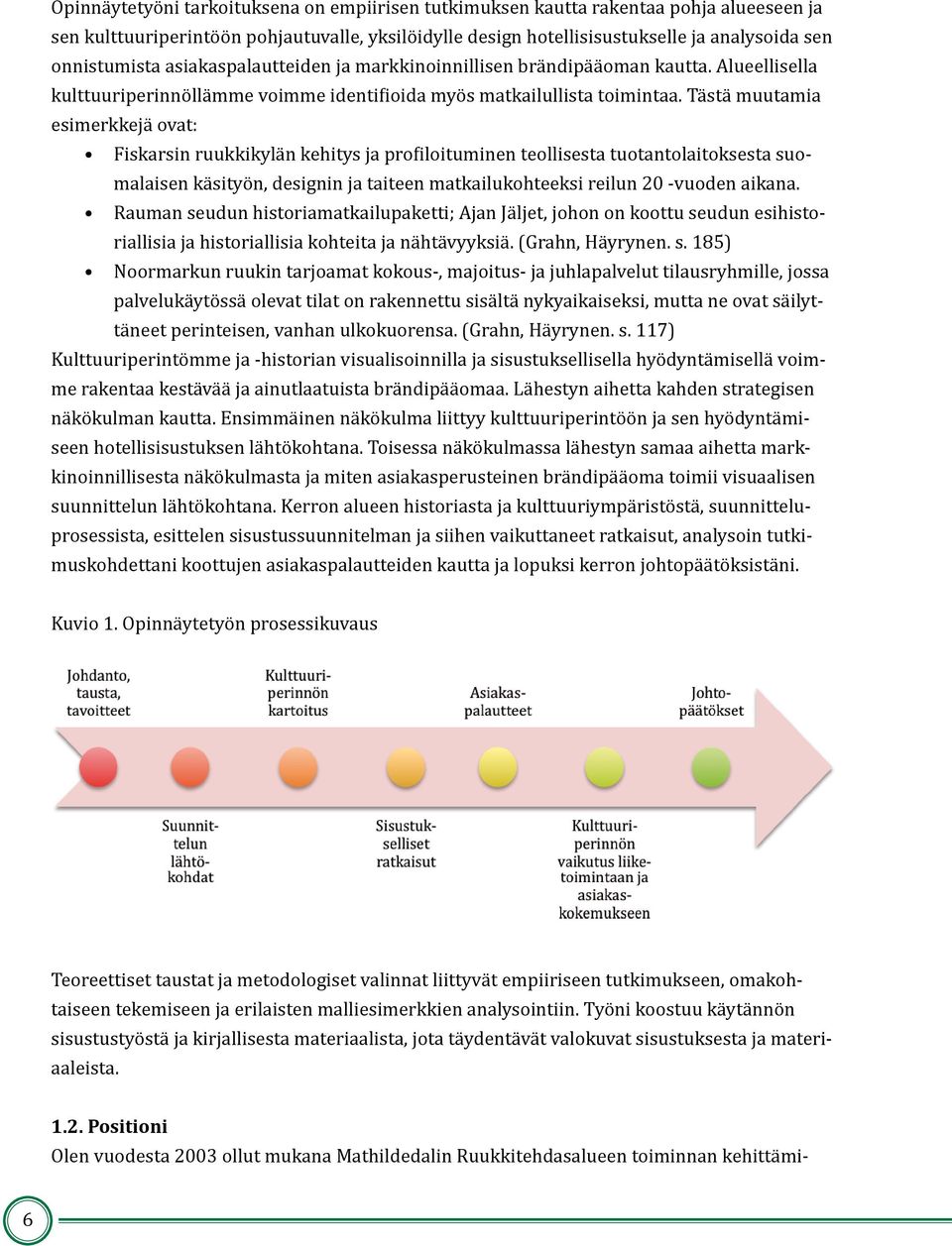 Tästä muutamia esimerkkejä ovat: Fiskarsin ruukkikylän kehitys ja profiloituminen teollisesta tuotantolaitoksesta suomalaisen käsityön, designin ja taiteen matkailukohteeksi reilun 20 -vuoden aikana.