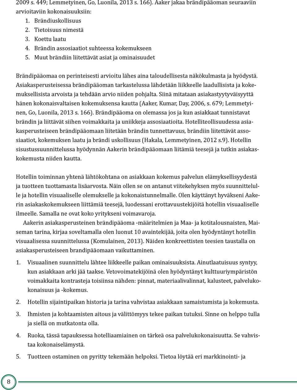 Asiakasperusteisessa brändipääoman tarkastelussa lähdetään liikkeelle laadullisista ja kokemuksellisista arvoista ja tehdään arvio niiden pohjalta.