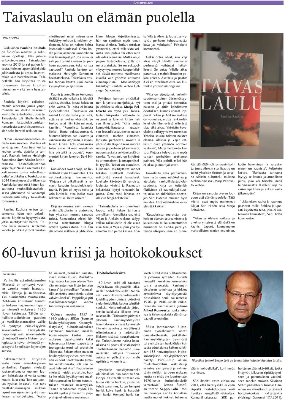 Tällä hetkellä hän kirjoittaa toista romaaniaan, haluaa kirjoittamisrauhan eikä anna haastatteluja.