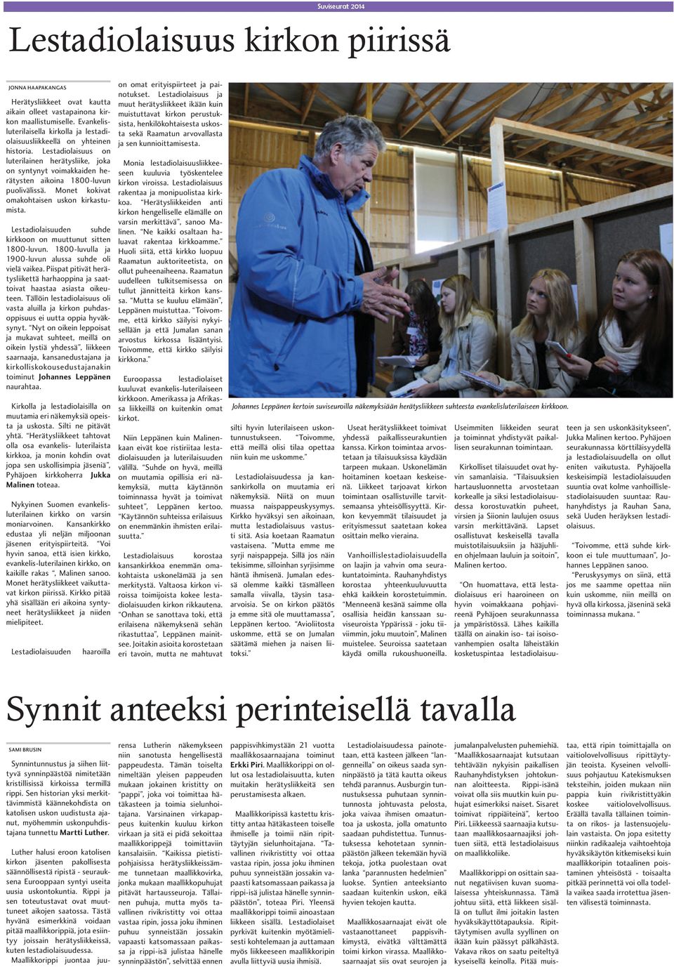 Lestadiolaisuus on luterilainen herätysliike, joka on syntynyt voimakkaiden herätysten aikoina 1800-luvun puolivälissä. Monet kokivat omakohtaisen uskon kirkastumista.